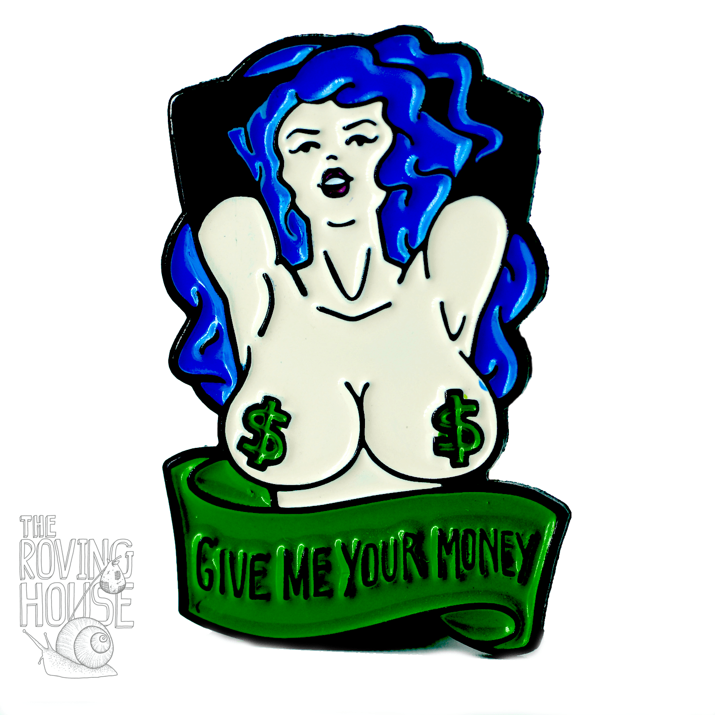 The original enamel pin featuring the bust of a topless, blue haired woman wearing green dollar sign pasties. Below her is a banner that says "GIVE ME YOUR MONEY".
