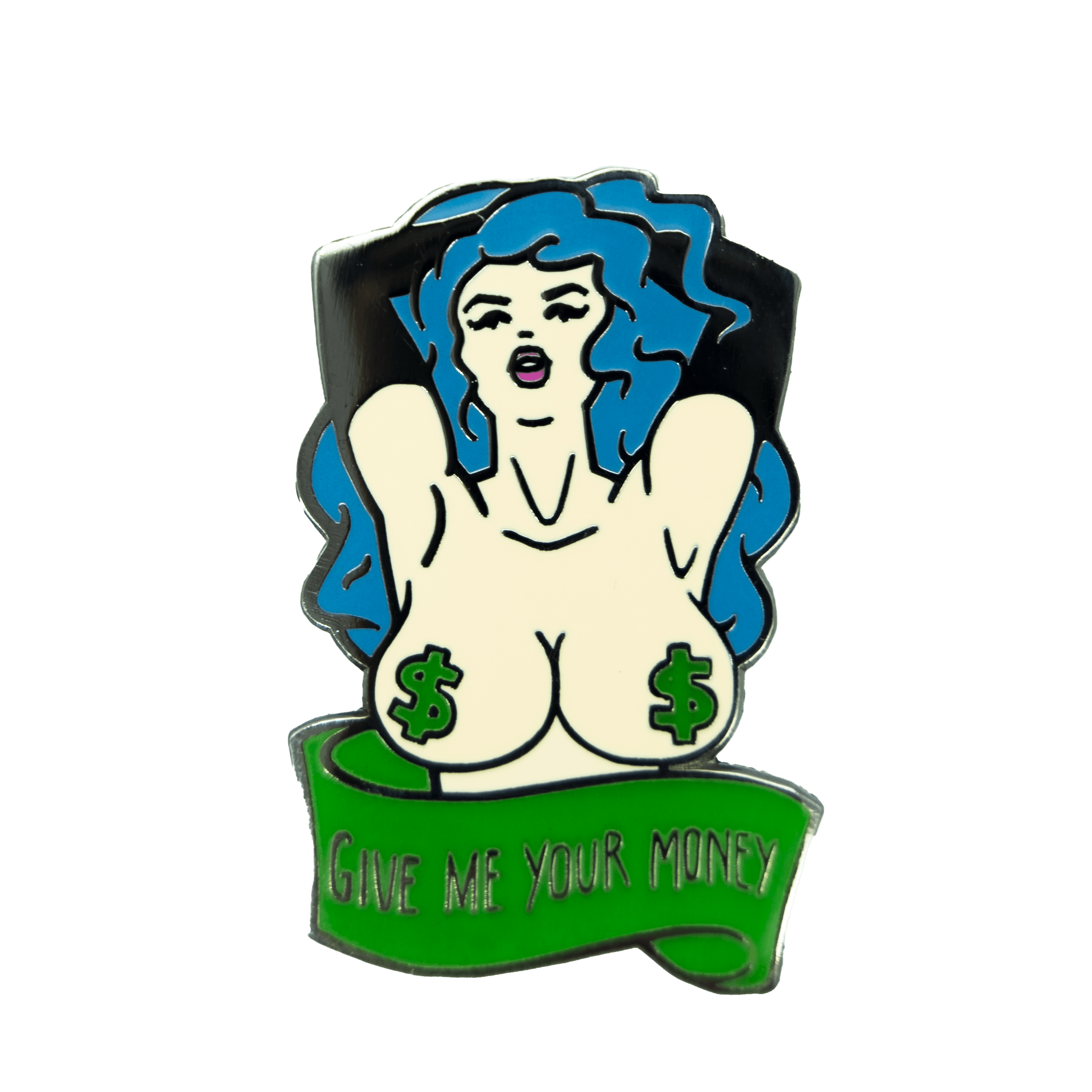 An enamel pin featuring the bust of a topless, blue haired woman wearing green dollar sign pasties. Below her is a banner that says "GIVE ME YOUR MONEY".
