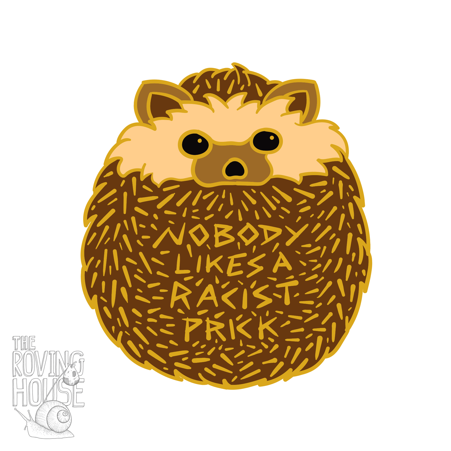 A brown and gold sticker design resembling a rolled up hedgehog. Within the hedgehog's spines are the words "NOBODY LIKES A RACIST PRICK".
